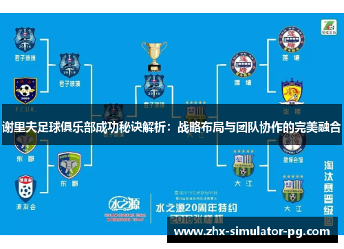 谢里夫足球俱乐部成功秘诀解析：战略布局与团队协作的完美融合