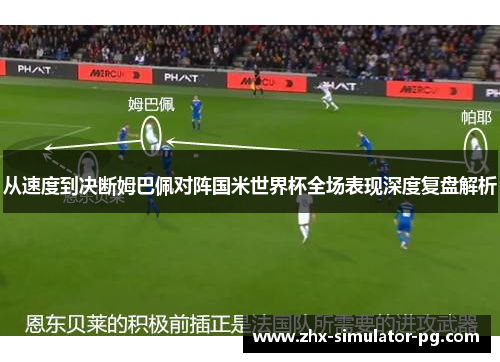 从速度到决断姆巴佩对阵国米世界杯全场表现深度复盘解析