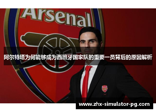 阿尔特塔为何能够成为西班牙国家队的重要一员背后的原因解析