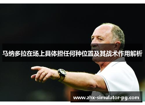 马纳多拉在场上具体担任何种位置及其战术作用解析 马纳多拉在场上具体担任何种位置及其战术作用解析