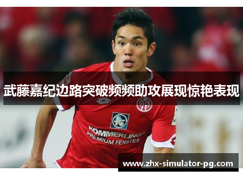 武藤嘉纪边路突破频频助攻展现惊艳表现 武藤嘉纪边路突破频频助攻展现惊艳表现