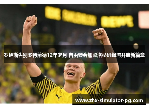 罗伊斯告别多特蒙德12年岁月 自由转会加盟洛杉矶银河开启新篇章 罗伊斯告别多特蒙德12年岁月 自由转会加盟洛杉矶银河开启新篇章